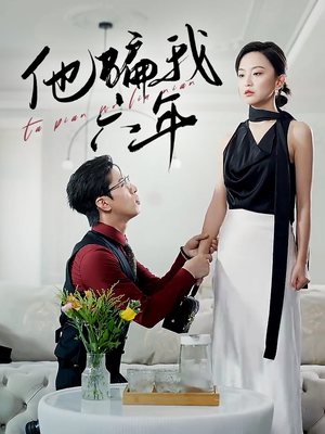 他骗我六年（30集）短剧精彩不断