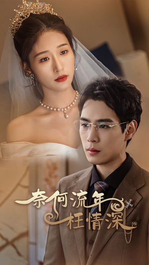 奈何流年枉情深(96集) 奈何流年枉情深(96集)短剧更新抢先看