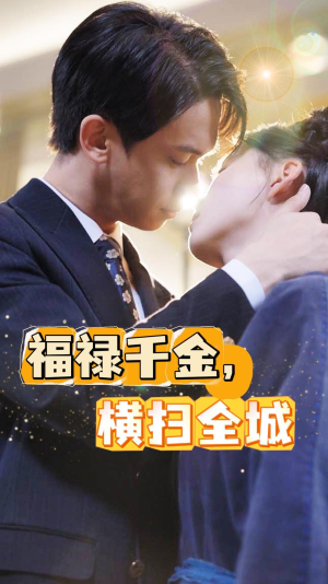 福禄千金，横扫全城（36集）精彩短剧来了