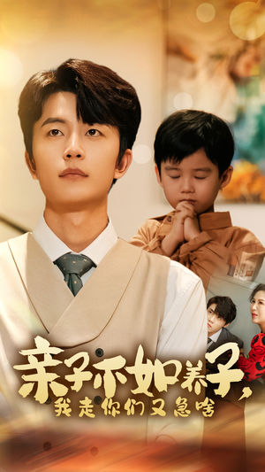 亲子不如养子，我走你们又急啥（52集）免费热门短剧