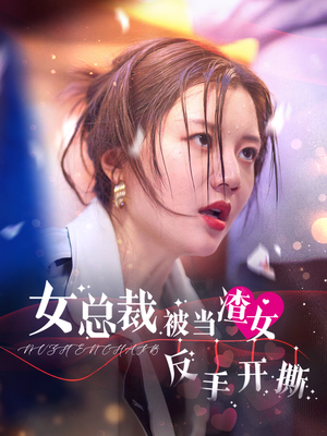 女总裁被当渣女反手开撕(30集) 女总裁被当渣女反手开撕(30集)爱短剧爱追剧