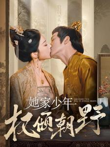 她家少年权倾朝野(80集) 她家少年权倾朝野(80集)短剧推荐分享