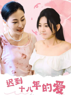 迟到十八年的爱(70集) 迟到十八年的爱(70集)精彩短剧追不停