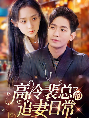 高冷裴总的追妻日常(49集) 高冷裴总的追妻日常(49集)免费短剧完整版