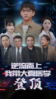 逆流而上我带大夏医学登顶（70集）抢先看热门短剧
