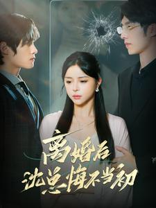 离婚后沈总悔不当初（98集）高清画质免费看