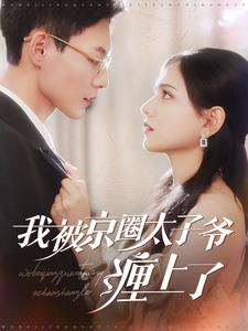 我被京圈太子爷缠上了(98集) 我被京圈太子爷缠上了(98集)独家短剧免费看