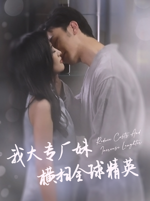 我大专厂妹横扫全球精英(35集) 我大专厂妹横扫全球精英(35集)短剧精彩绝伦