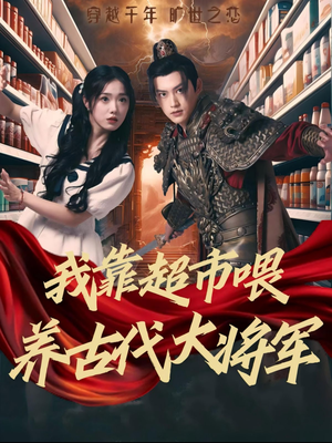 我靠超市喂养古代大将军(72集) 我靠超市喂养古代大将军(72集)超好看古装短剧