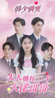 韩少别哭,夫人她有三个大佬哥哥(83集) 韩少别哭,夫人她有三个大佬哥哥(83集)火热短剧抢先看