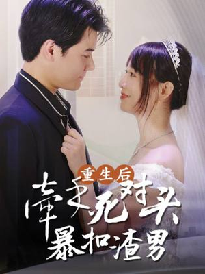 重生后,牵手死对头暴扣渣男(80集) 重生后,牵手死对头暴扣渣男(80集)热播短剧免费看