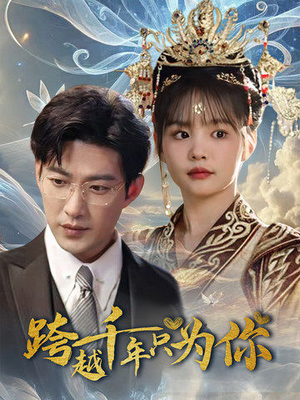 跨越千年只为你(48集) 跨越千年只为你(48集)精彩好看的短剧