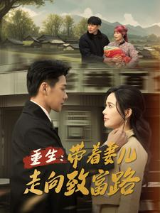 重生带着妻儿走向致富路(90集) 重生带着妻儿走向致富路(90集)口碑爆棚免费看