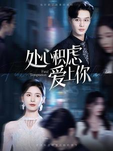 处心积虑爱上你（99集）超火热门短剧