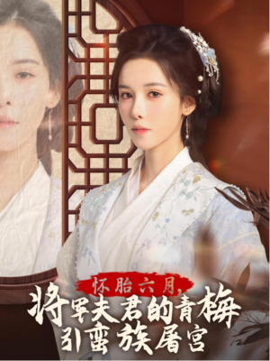 怀胎六月,将军夫君的青梅引蛮族屠宫(36集) 怀胎六月,将军夫君的青梅引蛮族屠宫(36集)短剧演员排行榜