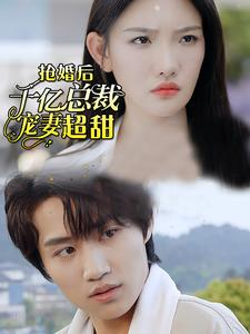 抢婚后千亿总裁宠妻超甜(77集) 抢婚后千亿总裁宠妻超甜(77集)高分推荐免费看