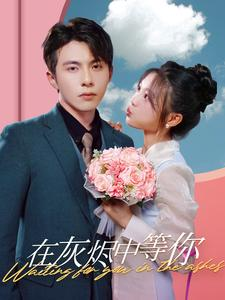 在灰烬中等你(99集) 在灰烬中等你(99集)超好看的短剧