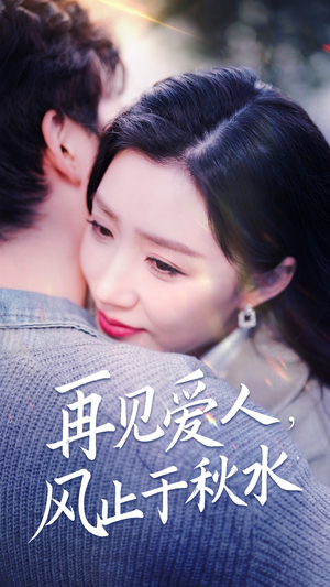 再见爱人,风止于秋水(68集)  再见爱人,风止于秋水(68集) 民国短剧推荐