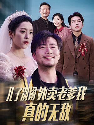 儿子别闹外卖老爹我真的无敌(68集)  儿子别闹外卖老爹我真的无敌(68集) 全集免费观看