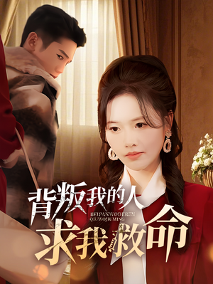 背叛我的人求我救命(55集)  背叛我的人求我救命(55集) 好看短剧分享