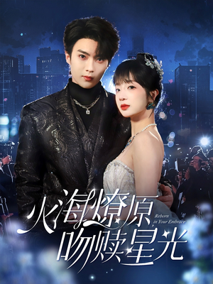 火海燎原，吻赎星光（81集）爆火短剧抢先看
