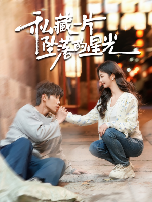 私藏一片坠落的星光(100集)  私藏一片坠落的星光(100集) 短剧完整版免费
