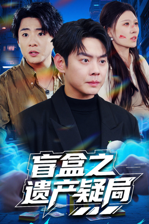 盲盒之遗产疑局（57集） 全网短剧抢先看