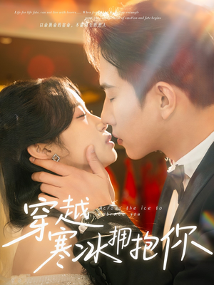 穿越寒冰拥抱你（64集） 甜宠短剧追到爽