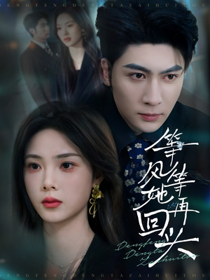 等风等她再回头(80集) 等风等她再回头(80集)精彩短剧抢先看