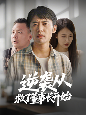 逆袭从救董事长开始（54集） 精彩短剧分享。