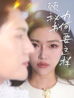 顾秘书为何要这样（53集） 火爆短剧来袭