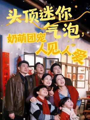 头顶迷你气泡,奶萌团宠人见人爱(99集) 头顶迷你气泡,奶萌团宠人见人爱(99集)这短剧太好看了