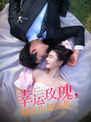 幸运玫瑰,周先生超宠我(74集) 幸运玫瑰,周先生超宠我(74集)太好看了短剧