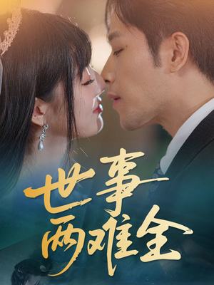 世事两难全（58集）火爆短剧抢先看