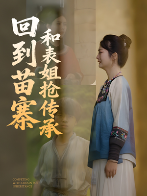 回到苗寨和表姐抢传承(43集) 回到苗寨和表姐抢传承(43集)热播短剧推荐