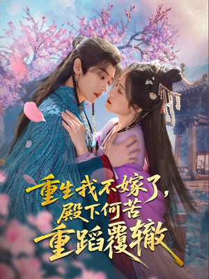 重生我不嫁了,殿下何苦重蹈覆辙(76集) 重生我不嫁了,殿下何苦重蹈覆辙(76集)火热短剧抢先看