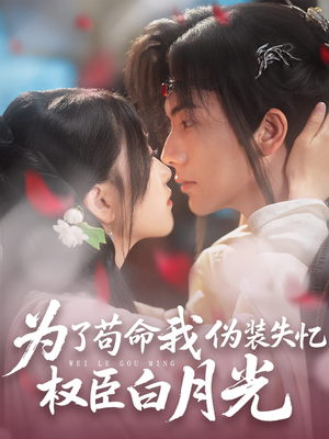 为了苟命我伪装失忆权臣白月光(74集) 为了苟命我伪装失忆权臣白月光(74集)我真的爱了
