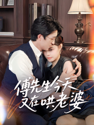 傅先生今天又在哄老婆(35集) 傅先生今天又在哄老婆(35集)爆火短剧抢先看