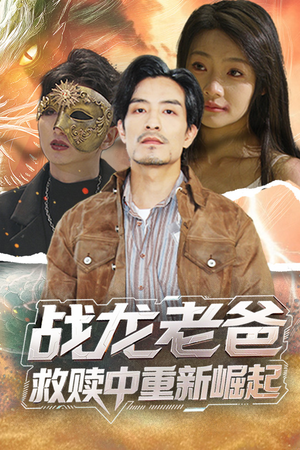 战龙老爸救赎中重新崛起（62集）火热短剧抢先看