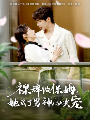 裸辞做保姆她成了男神心尖宠（69集）热门短剧抢先看