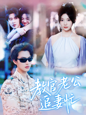 教官老公追妻忙(81集) 教官老公追妻忙(81集)爆火短剧追不停