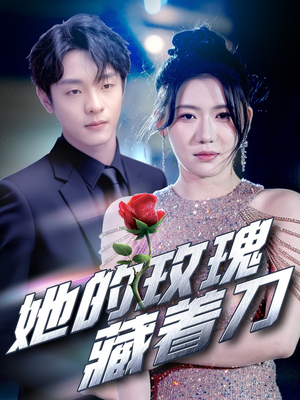 她的玫瑰藏着刀(80集) 她的玫瑰藏着刀(80集)好看的短剧电影