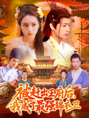 被赶出王府后,我成了最强锦衣卫(110集) 被赶出王府后,我成了最强锦衣卫(110集)排行榜前十短剧