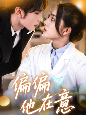 偏偏他在意(67集) 偏偏他在意(67集)精彩短剧热播