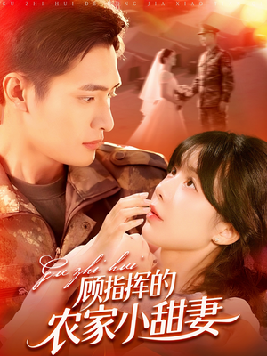 顾指挥的农家小甜妻(106集) 顾指挥的农家小甜妻(106集)古装短剧热播