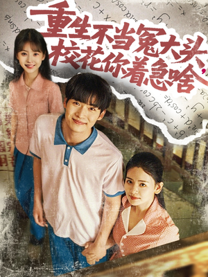 重生不当冤大头校花你着急啥(100集) 重生不当冤大头校花你着急啥(100集)短剧