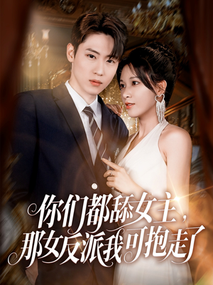 你们都舔女主那女反派我可抱走了(77集) 你们都舔女主那女反派我可抱走了(77集)热播短剧推荐