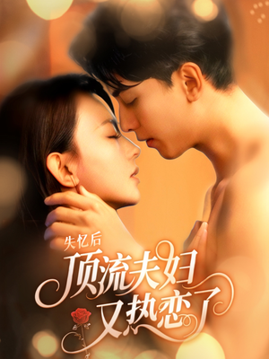 失忆后顶流夫妇又热恋了(57集) 失忆后顶流夫妇又热恋了(57集)经典老剧免费看