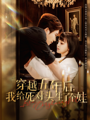 穿越五年后我给死对头生了个娃(81集) 穿越五年后我给死对头生了个娃(81集)全集免费观看