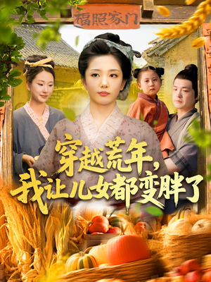 穿越荒年我让儿女都变胖了(106集) 穿越荒年我让儿女都变胖了(106集)精彩短剧热播